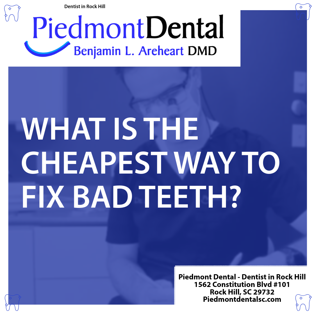 What is the cheapest way to fix bad teeth? - Piedmont Dental